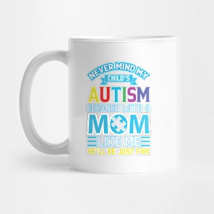 Never Mind My Child’s Autism Because With A Mom Like Me He’ll Be Just Fine Autism Awareness Mug